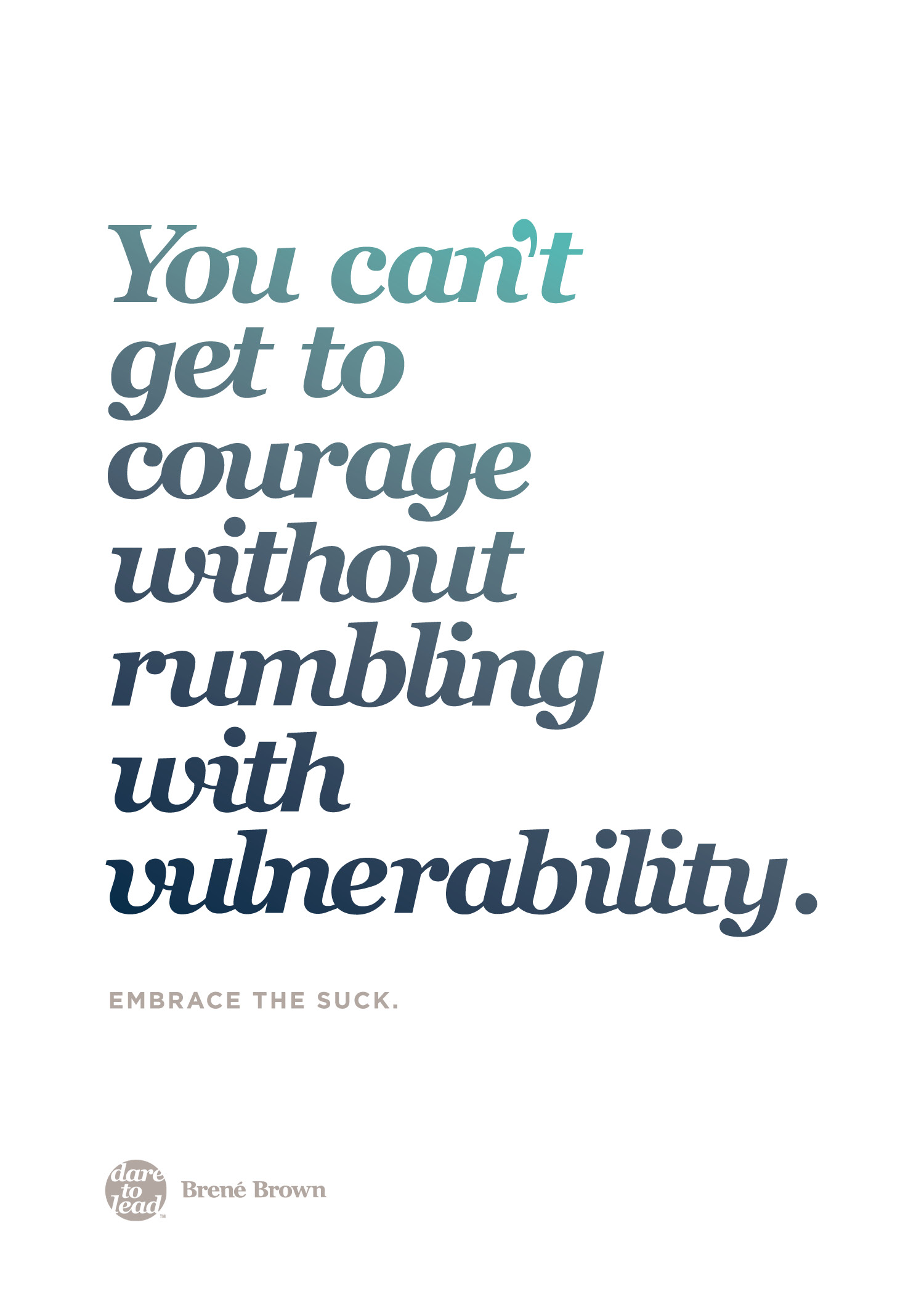 "You can't get to courage without rumbling with vulnerability. Embrace the suck." - Brené Brown